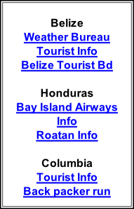 Belize Weather Bureau Tourist Info Belize Tourist Bd  Honduras Bay Island Airways Info Roatan Info  Columbia Tourist Info Back packer run  Azores  Weather History Tourist Info   Morocco Marina Weather History Moroccan artist,  Elmadani BELMADANI